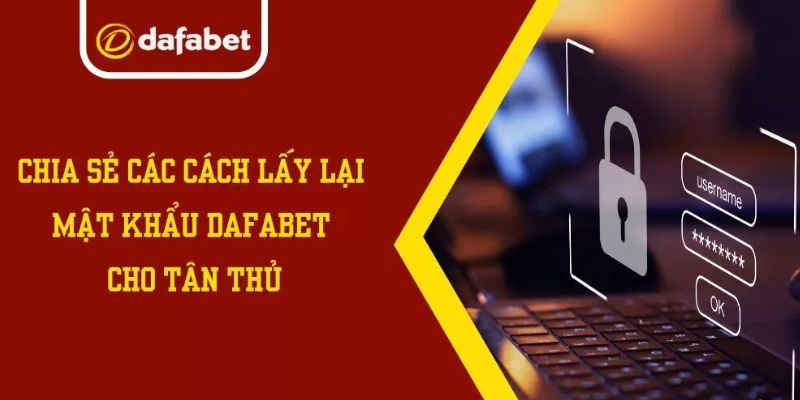 mot-vai-goi-y-giup-ban-lay-lai-mat-khau-dafabet-khi-bi-quen